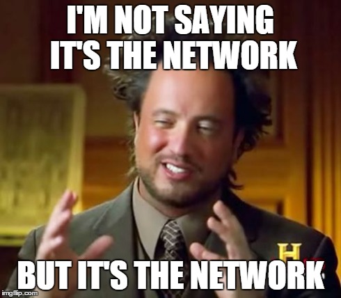I_am_not_saying_its_the_network