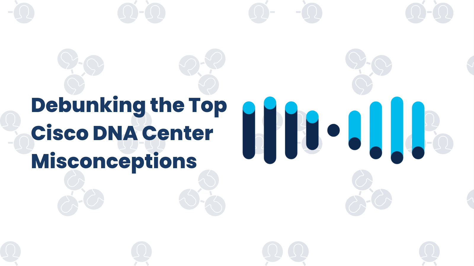 Debunking the Top Cisco DNA Center Misconceptions