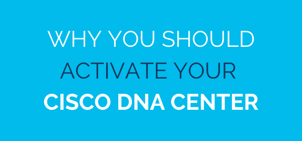 Why You Should Activate Your Cisco DNA Center - Internetwork Engineering