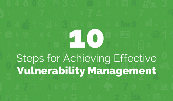 10 Steps for Achieving Effective Vulnerability Management