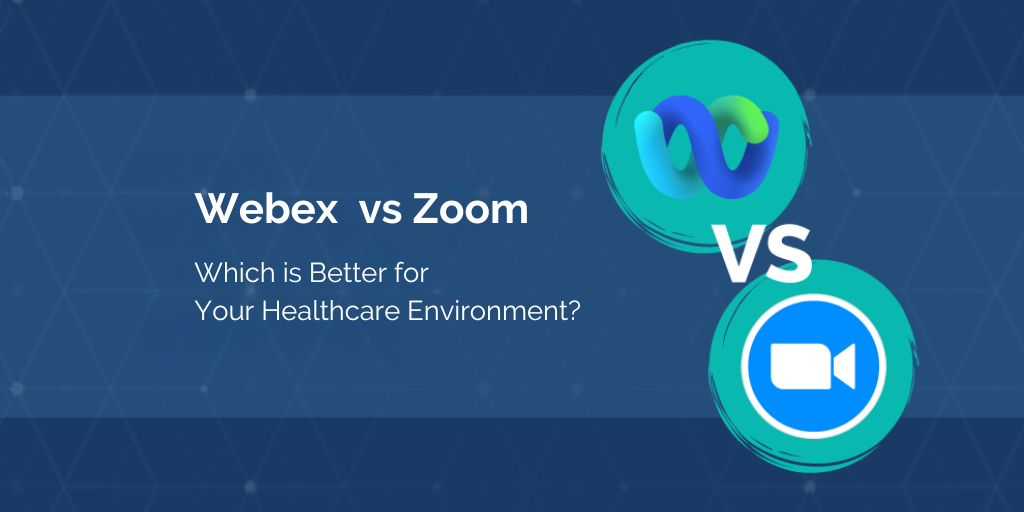 Webex vs. Zoom: Which is Better for Your Healthcare Environment?
